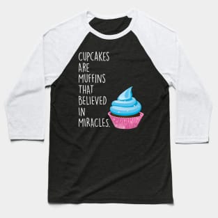 Cupcakes are Muffins that Believed in Miracles Baseball T-Shirt